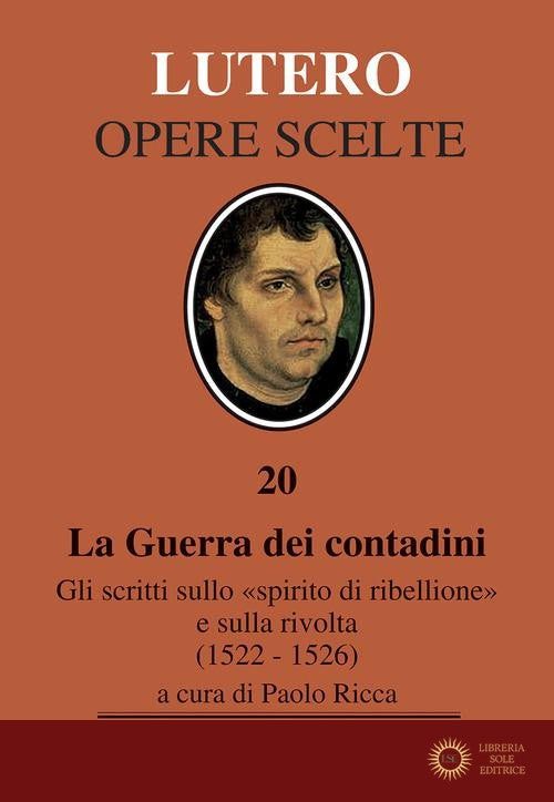 La Guerra dei contadini. Gli scritti sullo «spirito di ribellione» e sulla rivolta (1522-1526) - Martin Lutero