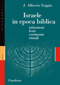 Israele in epoca biblica. Istituzioni, feste, cerimonie, rituali. Nuova ediz. - J. Alberto Soggin
