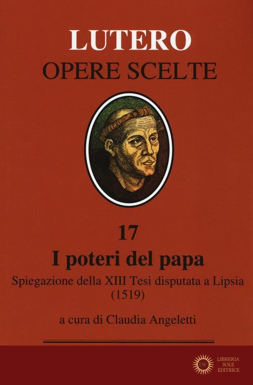 I poteri del Papa. Spiegazione della XIII Tesi disputata a Lipsia (1519). Testo latino a fronte - Martin Lutero