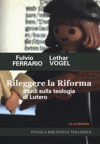 Rileggere la Riforma. Studi sulla teologia di Lutero - Fulvio Ferrario, Lothar Vogel