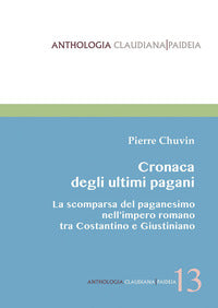 Cronaca degli ultimi pagani. La scomparsa del paganesimo nell'impero romano tra Costantino e Giustiniano
