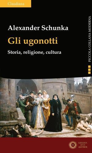 Gli ugonotti. Storia, religione, cultura