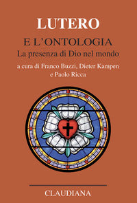 Lutero e l'ontologia. La presenza di Dio nel mondo - F. Buzzi, D. Kampen, P. Ricca