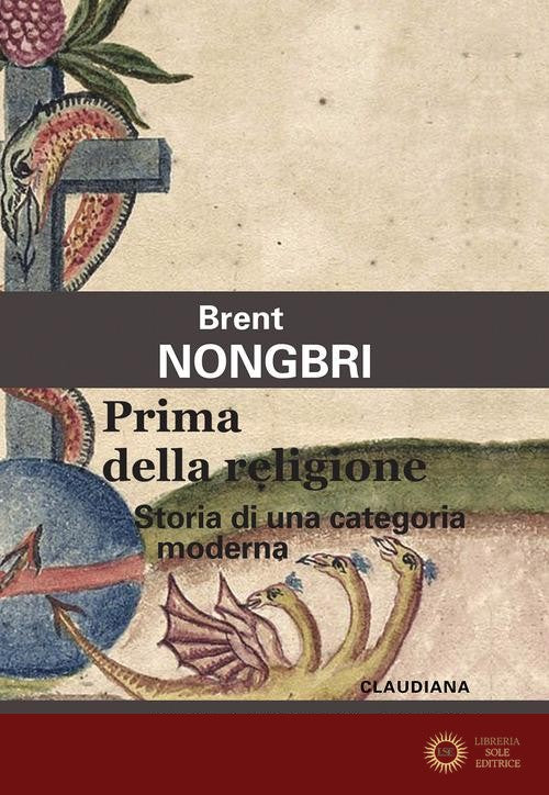 Prima della religione. Storia di una categoria moderna - Brent Nongbri