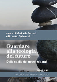 Guardare alla teologia del futuro. Dalle spalle dei nostri giganti - M. Perroni, B. Salvarani