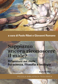 Sappiamo ancora riconoscere il male? Riflessioni sul male fra scienza, filosofia e teologia - P. Ribet, G. Romano