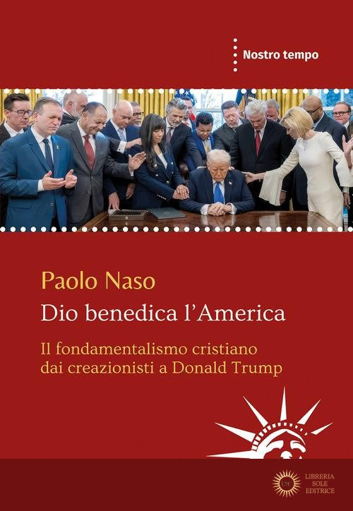 Dio benedica l'America. Il fondamentalismo cristiano dai creazionisti a Donald Trump - Paolo Naso