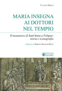 Maria insegna ai dottori del tempio. Il monastero di Sant'Anna a Foligno: storia e iconografia - Claudia Grieco