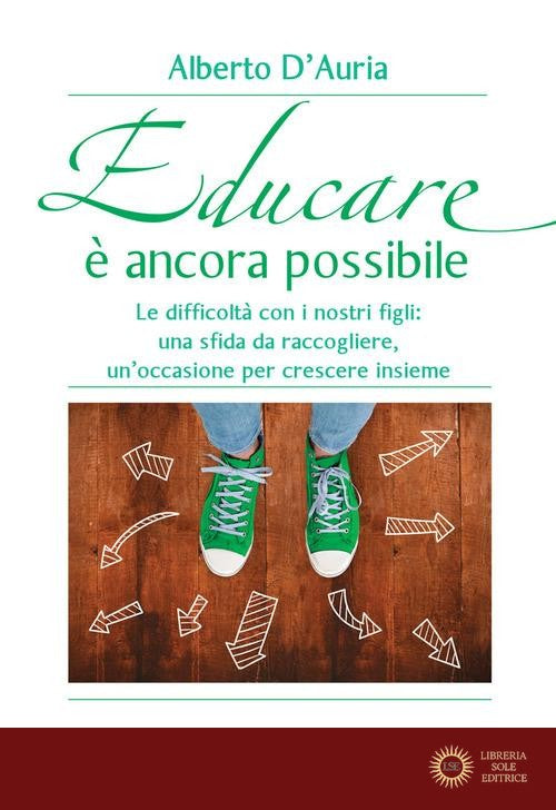 Educare è ancora possibile. Le difficoltà con i nostri figli: una sfida da raccogliere, un'occasione per crescere insieme - Alberto D'Auria