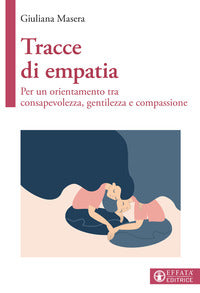 Tracce di empatia. Per un orientamento tra consapevolezza, gentilezza e compassione - Giuliana Masera