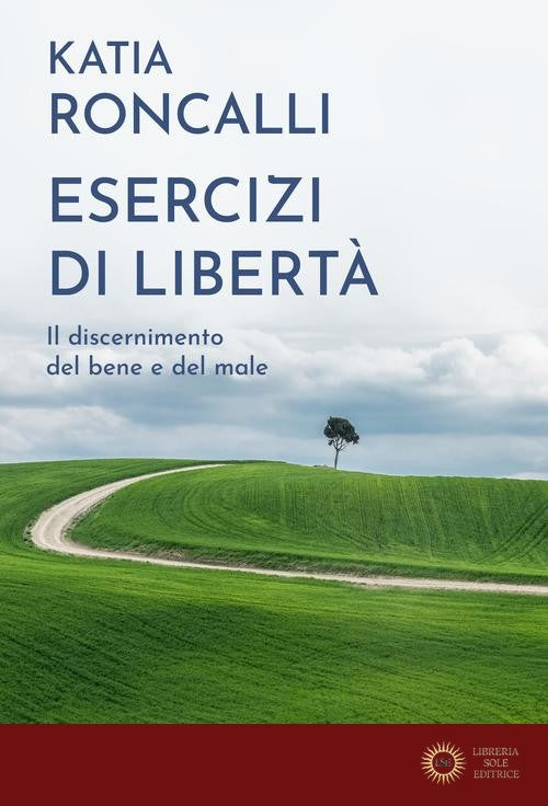 Esercizi di libertà. Il discernimento del bene e del male - Katia Roncalli