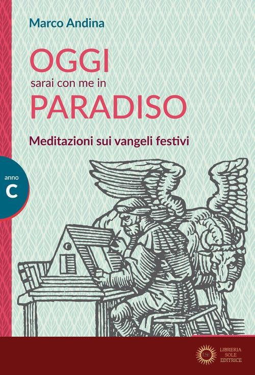 Oggi sarai con me in paradiso. Meditazioni sui vangeli festivi. Anno C - Marco Andina