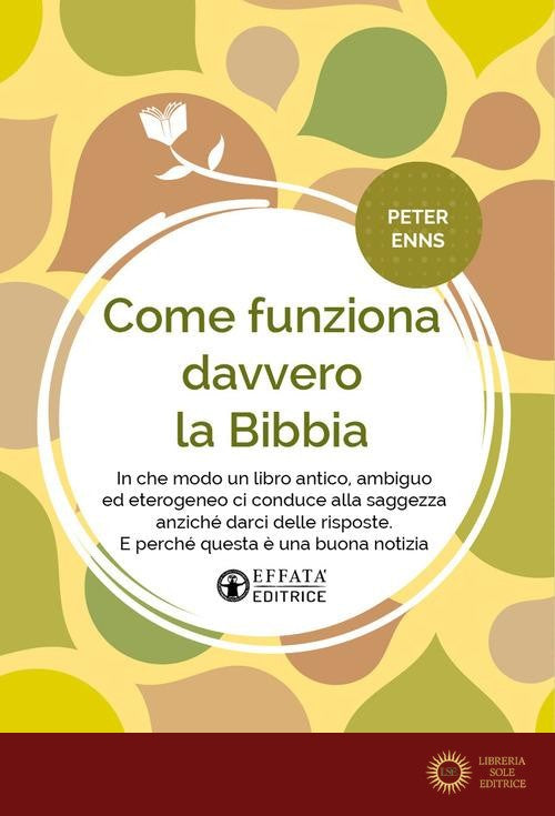 Come funziona davvero la Bibbia. In che modo un libro antico, ambiguo ed eterogeneo ci conduce alla saggezza anziché darci delle risposte. E perché questa è una buon - Peter Enns