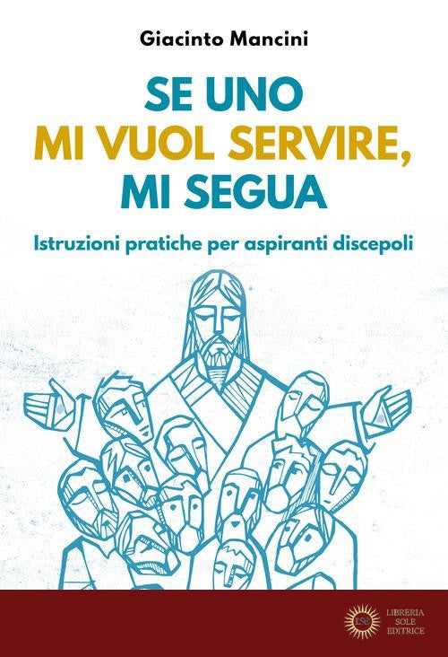 Se uno mi vuol servire, mi segua. Istruzioni pratiche per aspiranti discepoli