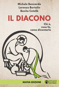 Il diacono. Chi è. Cosa fa. Come diventarlo - Michele Bennardo, Lorenzo Bortolin, Benito Cutellè
