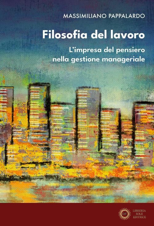 Filosofia del lavoro. L'impresa del pensiero nella gestione manageriale - Massimiliano Pappalardo