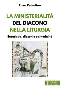 La ministerialità del diacono nella liturgia. Eucaristia, diaconia e sinodalità - Enzo Petrolino