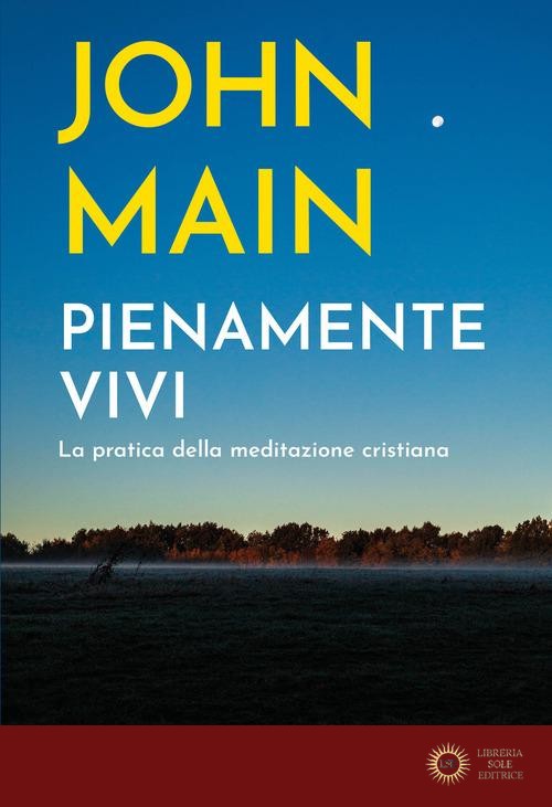 Pienamente vivi. La pratica della meditazione cristiana - John Main