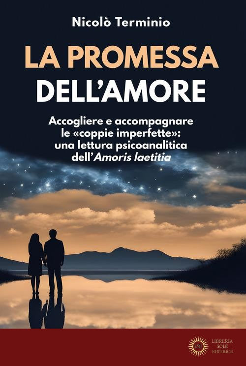 La promessa dell'amore. Accogliere e accompagnare le «coppie imperfette»: una lettura psicoanalitica dell'«Amoris laetitia»