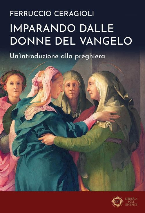 Imparando dalle donne del Vangelo. Un'introduzione alla preghiera - Ferruccio Ceragioli