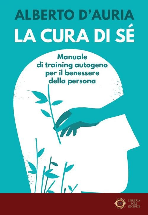La cura di sé. Manuale di training autogeno per il benessere della persona - Alberto D'Auria