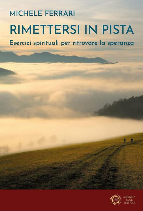 Rimettersi in pista. Esercizi spirituali per ritrovare la speranza - Michele Ferrari