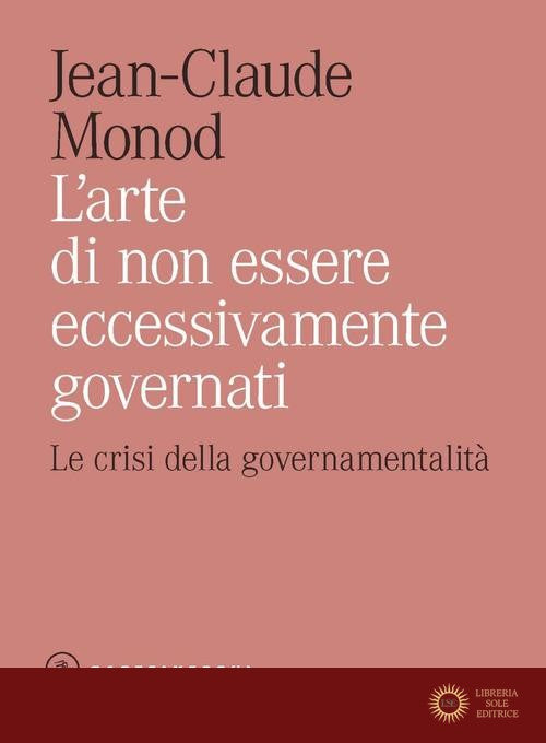 L'arte di non essere eccessivamente governati. Le crisi della governamentalità