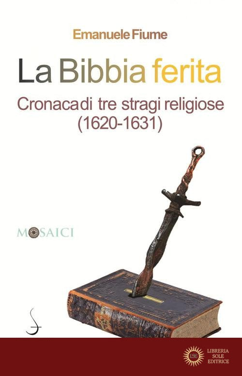 La Bibbia ferita. Cronaca di tre stragi religiose (1620) - Emanuele Fiume