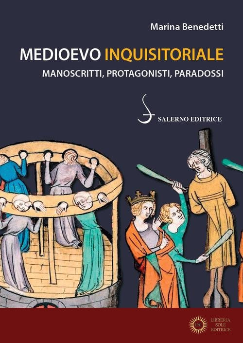 Medioevo inquisitoriale. Manoscritti, protagonisti, paradossi - Marina Benedetti