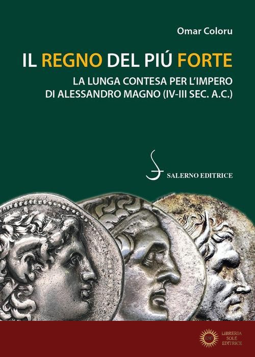 Il regno del più forte. La lunga contesa per l'Impero di Alessandro Magno (IV-III sec. A.C.)