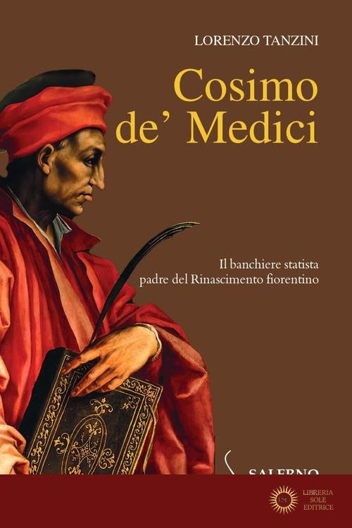 Cosimo de' Medici. Il banchiere statista, padre del Rinascimento fiorentino - Lorenzo Tanzini