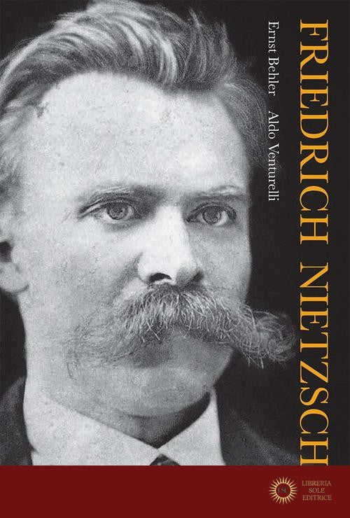 Friedrich Nietzsche. Nuova ediz. - Ernst Behler, Aldo Venturelli