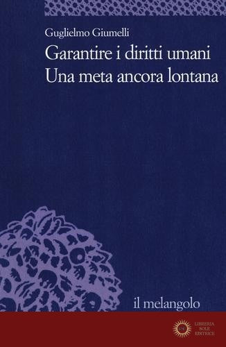 Garantire i diritti umani. Una meta ancora lontana - Guglielmo Giumelli