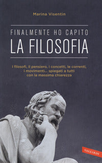 La filosofia. Finalmente ho capito! - Marina Visentin
