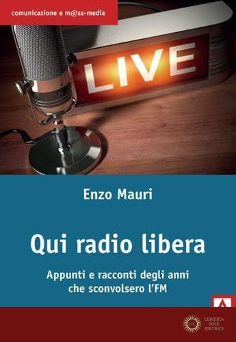 Qui radio libera. Appunti e racconti degli anni che sconvolsero l'FM