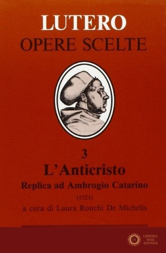 L'anticristo. Replica ad Ambrogio Catarino. Passionale di Cristo e dell'Anticristo (1521)