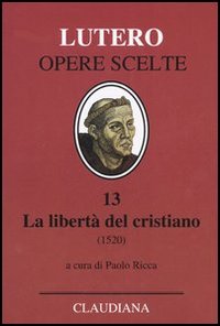 La libertà del cristiano (1520)-Lettera a Leone X. Ediz. italiana, latina e tedesca vol. 13
