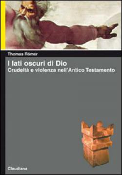 I lati oscuri di Dio. Crudeltà e violenza nell'Antico Testamento - Thomas Römer