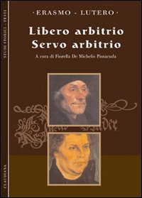 Libero arbitrio. Servo arbitrio - Erasmo da Rotterdam, Martin Lutero