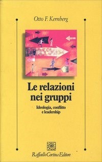 Le relazioni nei gruppi. Ideologia, conflitto e leadership - Otto F. Kernberg