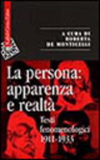 La persona: apparenza e realtà. Testi fenomenologici 1911-1933 - R. De Monticelli