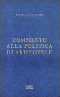 Commento alla «Politica» di Aristotele - d'Aquino (san) Tommaso