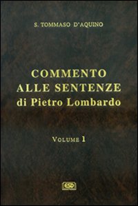 Commento alle Sentenze di Pietro Lombardo vol. 1 - d'Aquino (san) Tommaso