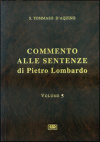 Commento alle Sentenze di Pietro Lombardo. Testo italiano e latino vol. 5 - Tommaso d'Aquino (san)