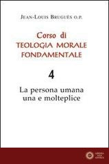 Corso di teologia morale fondamentale. La persona umana una e molteplice vol. 4 - Jean-Louis Bruguès
