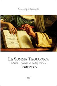 La Somma Teologica di San Tommaso d'Aquino. In compendio - Giuseppe Barzaghi