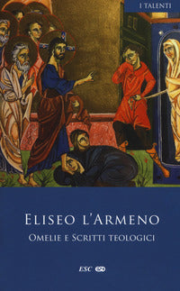 Omelie e scritti teologici. Testo armeno a fronte - Eliseo l'Armeno