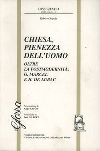 Chiesa, pienezza dell'uomo. Oltre la postmodernità. G. Marcel e H. de Lubac - Roberto Repole