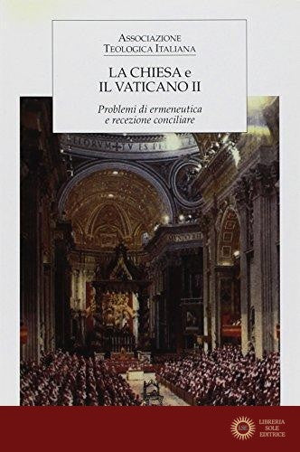 La Chiesa e il Vaticano. I problemi di ermeneutica e recezione conciliare. Atti del 15° Corso di aggiornamento per docenti di teologia (Roma, 28-30 dicembre 2004)