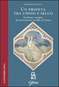 Un profeta tra umido e secco. Sindrome e terapia del risentimento nel libro di Giona - Roberto Vignolo